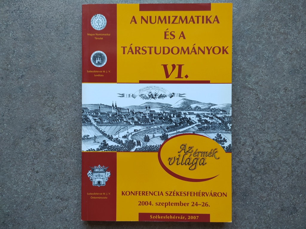 A numizmatika és a társtudományok VI. Konferencia Székesfehérváron 2004