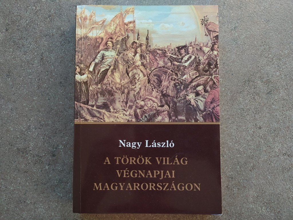 Nagy László - A török világ végnapjai Magyarországon